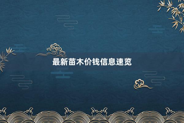 最新苗木价钱信息速览